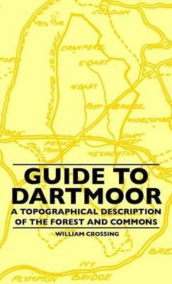 Guide To Dartmoor - A Topographical Description Of The Forest And Commons - William Crossing - cover