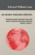An Arabic-English Lexicon: Derived from the Best and the Most Copious Eastern Sources