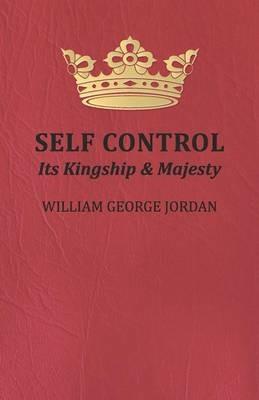 Self Control, Its Kingship and Majesty - William George Jordan - cover