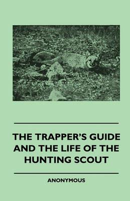 The Trapper's Guide And The Life Of The Hunting Scout - Anon - cover