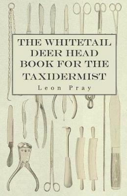 The Whitetail Deer Head Book For The Taxidermist - Leon Pray - cover