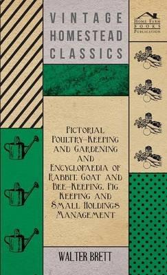 Pictorial Poultry-Keeping And Gardening And Encyclopaedia Of Rabbit, Goat And Bee-Keeping, Pig Keeping And Small Holdings Management - Walter Brett - cover