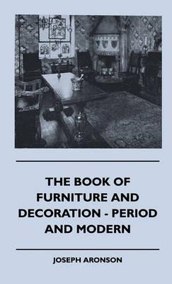 The Book Of Furniture And Decoration - Period And Modern - Joseph Aronson - cover
