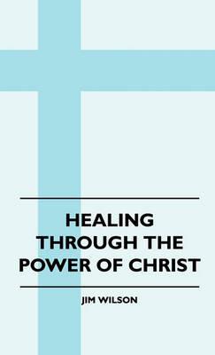 Healing Through The Power Of Christ - Jim Wilson - cover