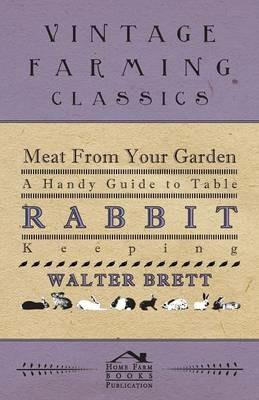 Meat From You Garden - A Handy Guide To Table Rabbit Keeping - Walter Brett - cover
