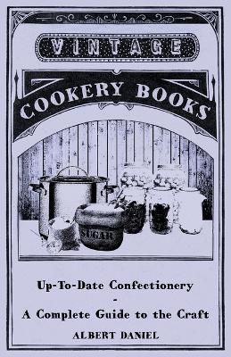 Up-To-Date Confectionary - A Complete Guide To The Craft - Albert Daniel - cover
