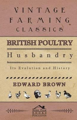 British Poultry Husbandry - Its Evolution And History - Edward Brown - cover