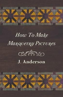 How To Make Marquetry Pictures - J. Anderson - cover