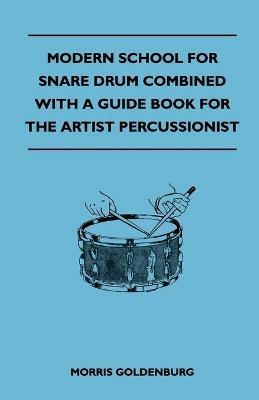 Modern School For Snare Drum Combined With A Guide Book For The Artist Percussionist - Morris Goldenburg - cover