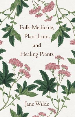 Folk Medicine, Plant Lore, And Healing Plants - Jane Wilde - cover
