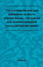 The Customs, Beliefs, And Ceremonies Of South Eastern Russia - The Khazar And Mordvin Kingdoms (Folklore History Series)