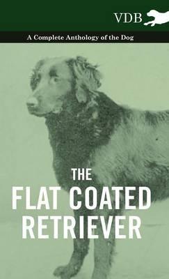 The Flat Coated Retriever - A Complete Anthology of the Dog - Various - cover