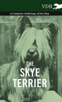 The Skye Terrier - A Complete Anthology of the Dog - Various - cover