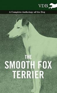 The Smooth Fox Terrier - A Complete Anthology of the Dog - Various - cover