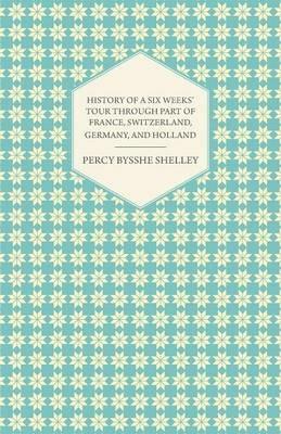 History of a Six Weeks' Tour Through Part of France, Switzerland, Germany, and Holland - Percy Bysshe Shelley - cover