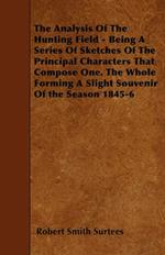 The Analysis Of The Hunting Field - Being A Series Of Sketches Of The Principal Characters That Compose One. The Whole Forming A Slight Souvenir Of the Season 1845-6