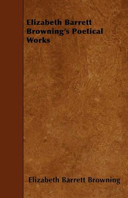 Elizabeth Barrett Browning's Poetical Works - Elizabeth Barrett Browning - cover
