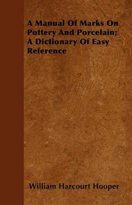 A Manual Of Marks On Pottery And Porcelain; A Dictionary Of Easy Reference - William Harcourt Hooper - cover