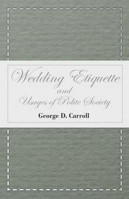 Wedding Etiquette and Usages of Polite Society - George D. Carroll - cover