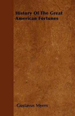 History Of The Great American Fortunes - Gustavus Myers - cover
