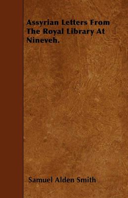 Assyrian Letters From The Royal Library At Nineveh. - Samuel Alden Smith - cover