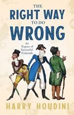 The Right Way To Do Wrong - An Expose Of Successful Criminals