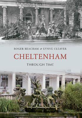Cheltenham Through Time - Lynne Cleaver,Roger Beacham - cover