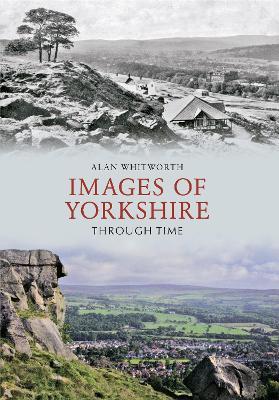 Images of Yorkshire Through Time - Alan Whitworth - cover