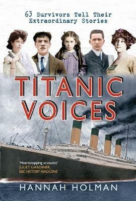 Titanic Voices: 63 Survivors Tell Their Extraordinary Stories - Hannah Holman - cover