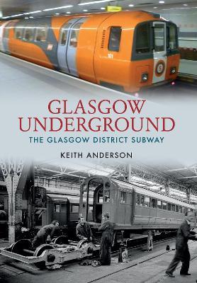 Glasgow Underground: The Glasgow District Subway - Keith Anderson - cover