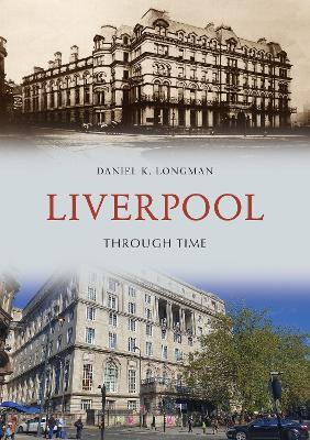 Liverpool Through Time - Daniel K. Longman - cover