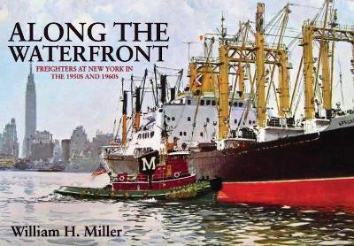 Along the Waterfront: Freighters at New York in the 1950s and 1960s - William H. Miller - cover