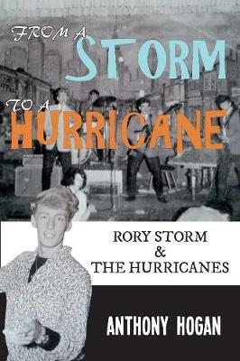 From a Storm to a Hurricane: Rory Storm & The Hurricanes - Anthony Hogan - cover