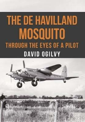 The de Havilland Mosquito: Through the Eyes of a Pilot - David Ogilvy - cover