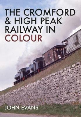 The Cromford & High Peak Railway in Colour - John Evans - cover
