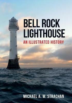 Bell Rock Lighthouse: An Illustrated History - Michael A. W. Strachan - cover