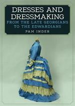 Dresses and Dressmaking: From the Late Georgians to the Edwardians