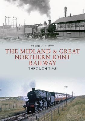 The Midland & Great Northern Joint Railway Through Time - Steph Gillett - cover