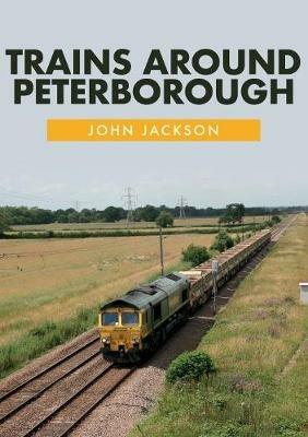 Trains Around Peterborough - John Jackson - cover