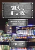 Salford at Work: People and Industries Through the Years