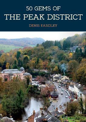 50 Gems of the Peak District: The History & Heritage of the Most Iconic Places - Denis Eardley - cover