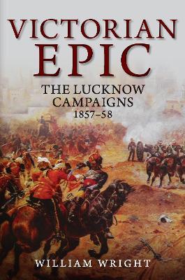 Victorian Epic: The Lucknow Campaigns 1857-58 - William Wright - cover