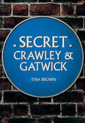 Secret Crawley and Gatwick - Tina Brown - cover