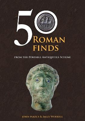 50 Roman Finds: From the Portable Antiquities Scheme - John Pearce,Sally Worrell - cover