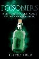 The Poisoners: Foul, Strange and Unnatural Murder
