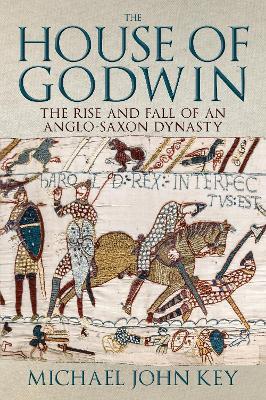 The House of Godwin: The Rise and Fall of an Anglo-Saxon Dynasty - Michael John Key - cover