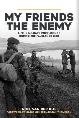 My Friends, The Enemy: Life in Military Intelligence During the Falklands War - Nick Bijl - cover