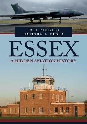 Essex: A Hidden Aviation History - Paul Bingley,Richard E. Flagg - cover