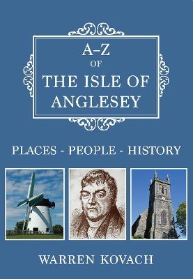 A-Z of the Isle of Anglesey: Places-People-History - Warren Kovach - cover