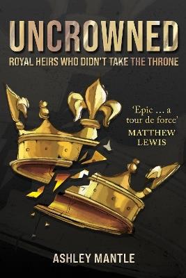 Uncrowned: Royal Heirs Who Didn't Take the Throne - Ashley Mantle - cover